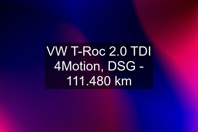 VW T-Roc 2.0 TDI 4Motion, DSG - 111.480 km