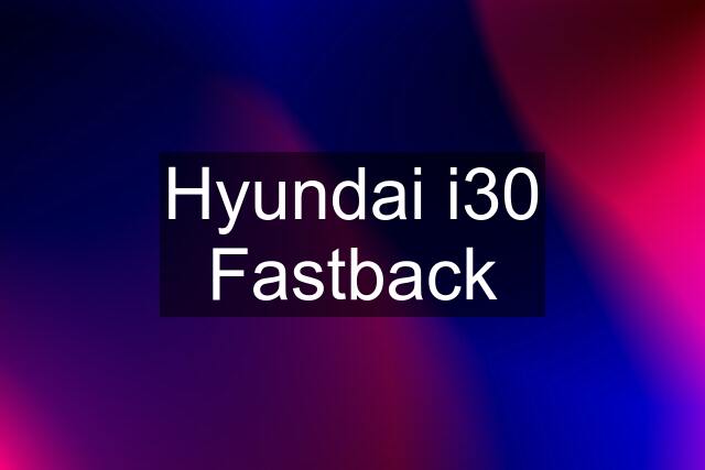 Hyundai i30 Fastback