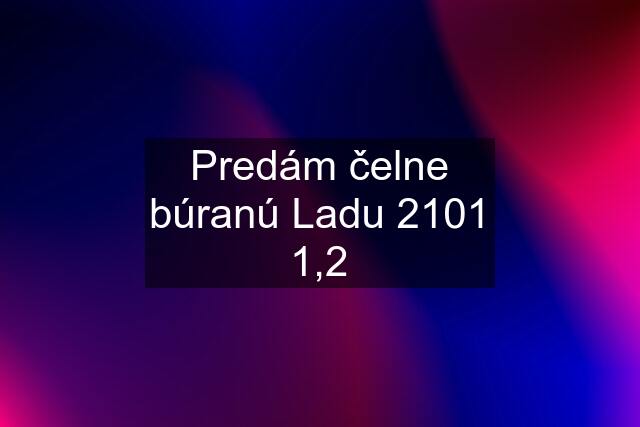 Predám čelne búranú Ladu 2101 1,2