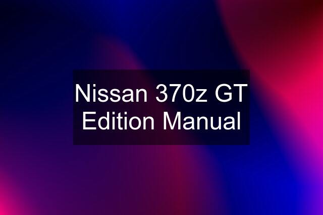 Nissan 370z GT Edition Manual