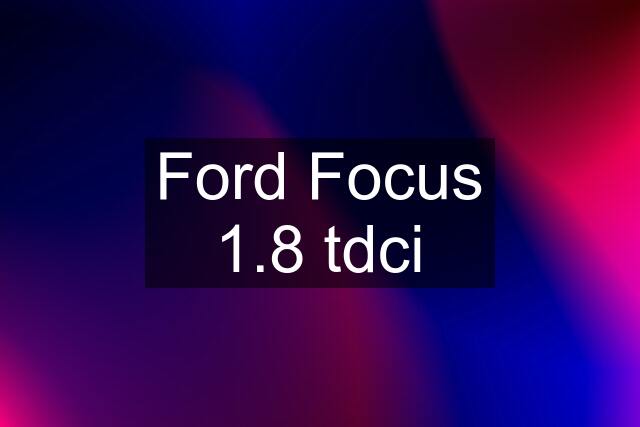 Ford Focus 1.8 tdci