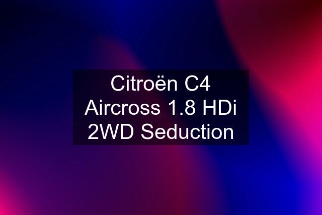 Citroën C4 Aircross 1.8 HDi 2WD Seduction