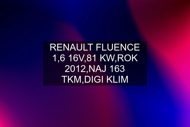 RENAULT FLUENCE 1,6 16V,81 KW,ROK 2012,NAJ 163 TKM,DIGI KLIM