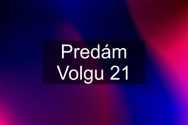 Predám Volgu 21