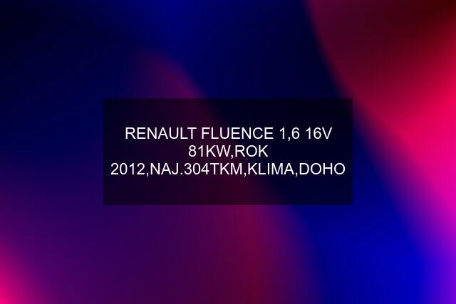 RENAULT FLUENCE 1,6 16V 81KW,ROK 2012,NAJ.304TKM,KLIMA,DOHO