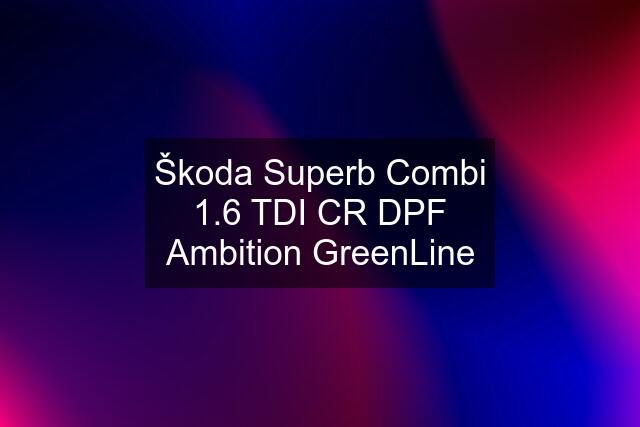 Škoda Superb Combi 1.6 TDI CR DPF Ambition GreenLine