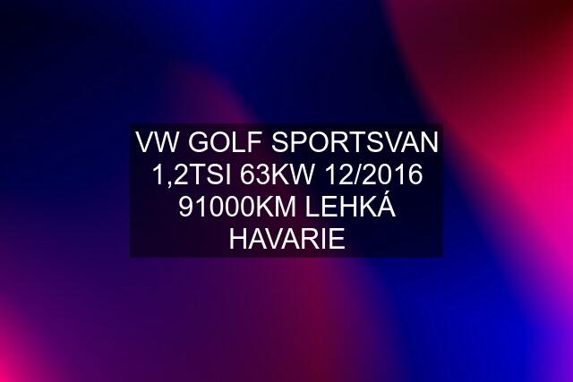 VW GOLF SPORTSVAN 1,2TSI 63KW 12/2016 91000KM LEHKÁ HAVARIE