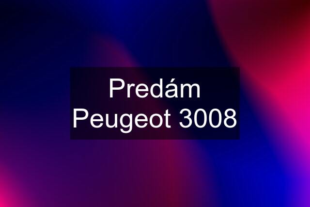 Predám Peugeot 3008