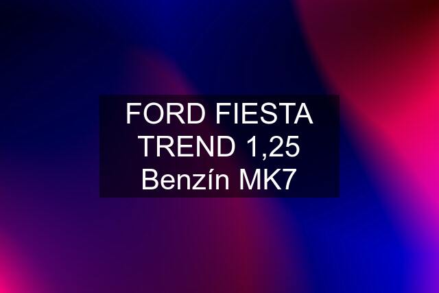 FORD FIESTA TREND 1,25 Benzín MK7