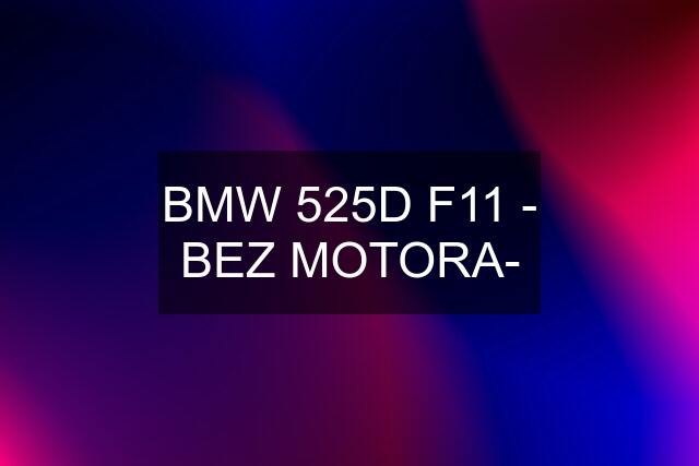 BMW 525D F11 - BEZ MOTORA-