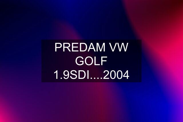 PREDAM VW GOLF 1.9SDI....2004