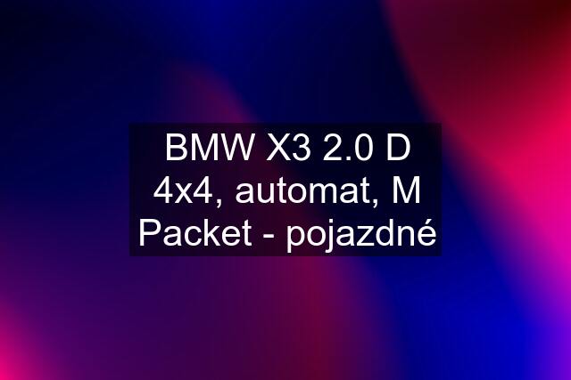 BMW X3 2.0 D 4x4, automat, M Packet - pojazdné