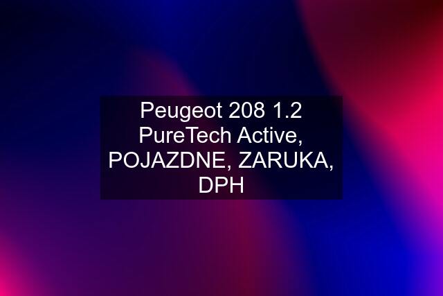 Peugeot 208 1.2 PureTech Active, POJAZDNE, ZARUKA, DPH