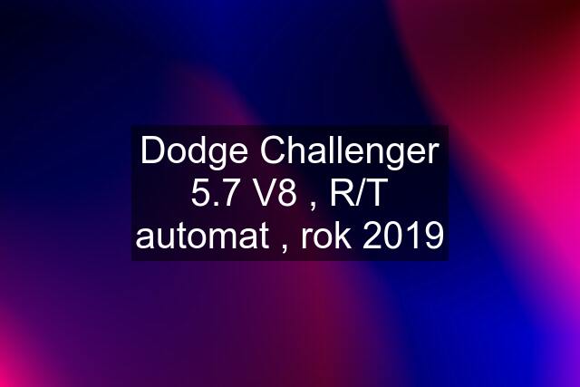 Dodge Challenger 5.7 V8 , R/T automat , rok 2019