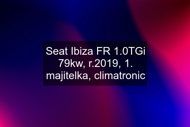 Seat Ibiza FR 1.0TGi 79kw, r.2019, 1. majitelka, climatronic