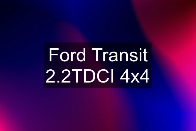 Ford Transit 2.2TDCI 4x4