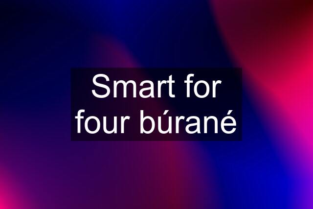 Smart for four búrané