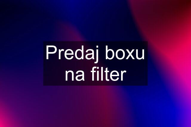 Predaj boxu na filter