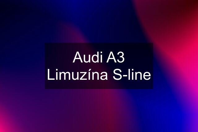 Audi A3 Limuzína S-line