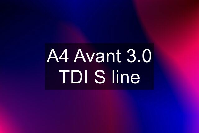 A4 Avant 3.0 TDI S line