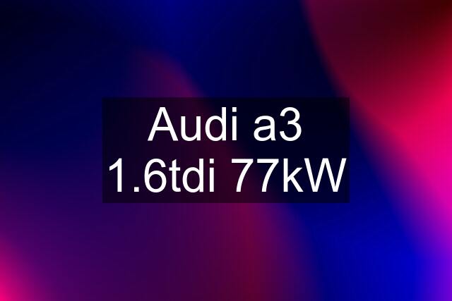 Audi a3 1.6tdi 77kW