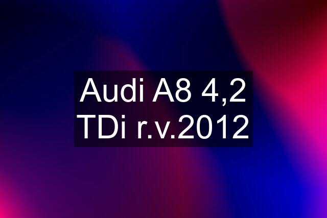 Audi A8 4,2 TDi r.v.2012