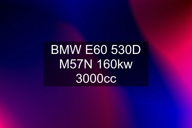 BMW E60 530D M57N 160kw 3000cc