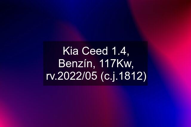 Kia Ceed 1.4, Benzín, 117Kw, rv.2022/05 (c.j.1812)