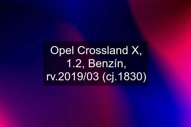 Opel Crossland X, 1.2, Benzín, rv.2019/03 (cj.1830)