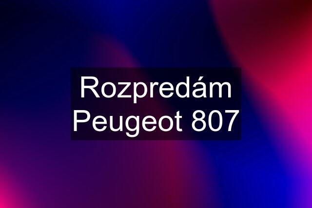 Rozpredám Peugeot 807