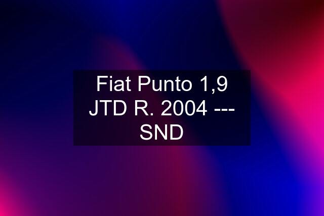 Fiat Punto 1,9 JTD R. 2004 --- SND