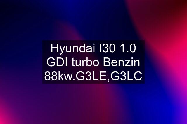 Hyundai I30 1.0 GDI turbo Benzin 88kw.G3LE,G3LC