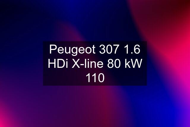 Peugeot 307 1.6 HDi X-line 80 kW 110