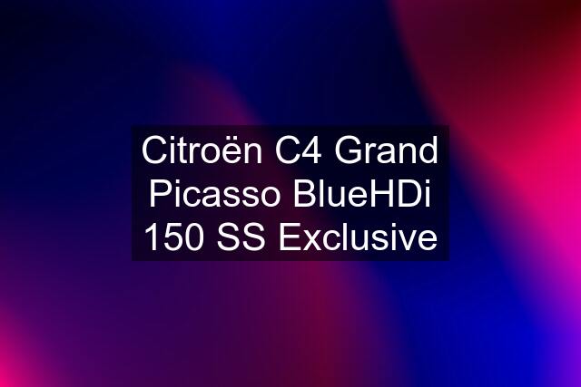 Citroën C4 Grand Picasso BlueHDi 150 SS Exclusive