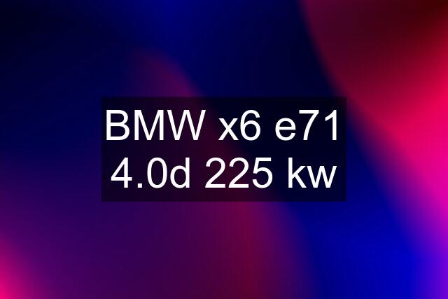 BMW x6 e71 4.0d 225 kw