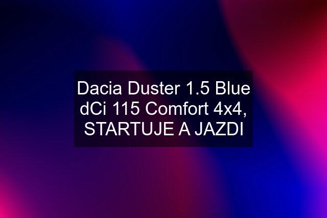 Dacia Duster 1.5 Blue dCi 115 Comfort 4x4, STARTUJE A JAZDI