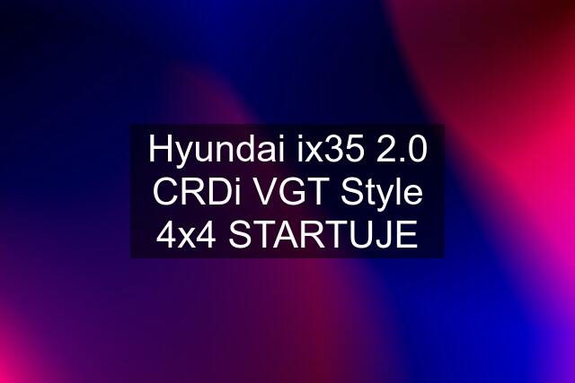 Hyundai ix35 2.0 CRDi VGT Style 4x4 STARTUJE