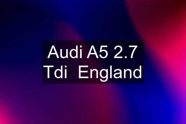 Audi A5 2.7 Tdi  England