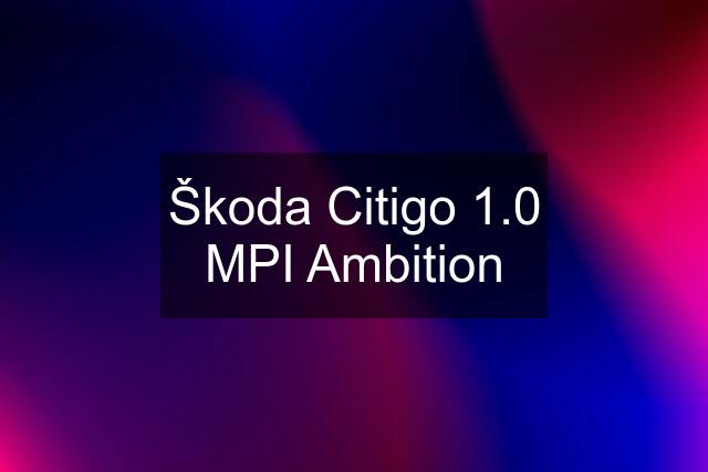 Škoda Citigo 1.0 MPI Ambition