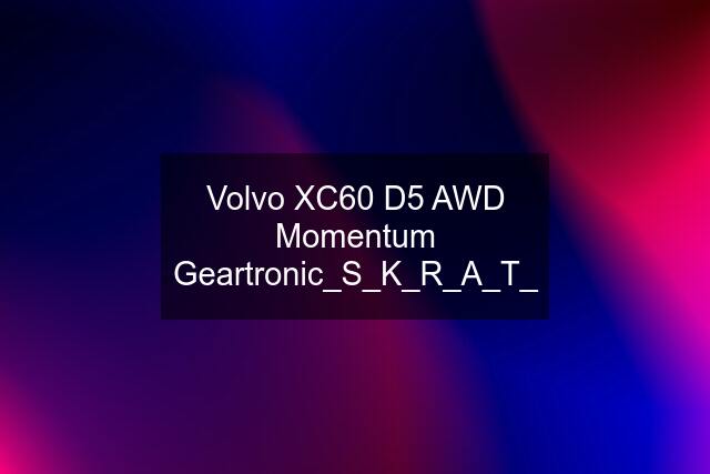 Volvo XC60 D5 AWD Momentum Geartronic_S_K_R_A_T_