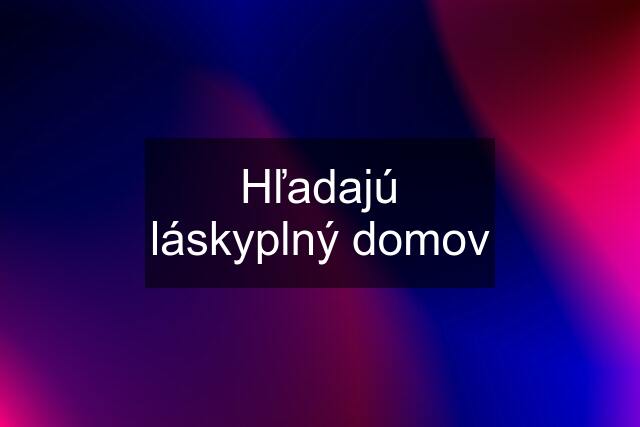 Hľadajú láskyplný domov