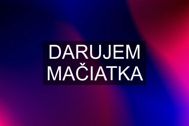 DARUJEM MAČIATKA