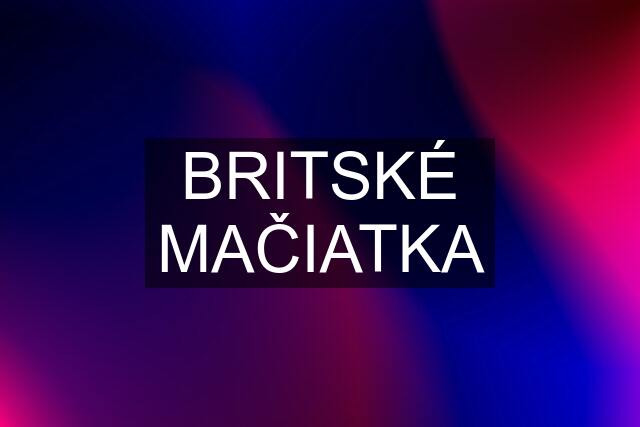 BRITSKÉ MAČIATKA