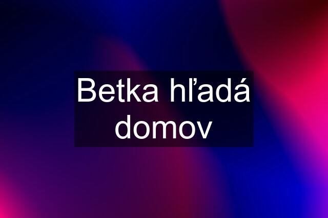 Betka hľadá domov