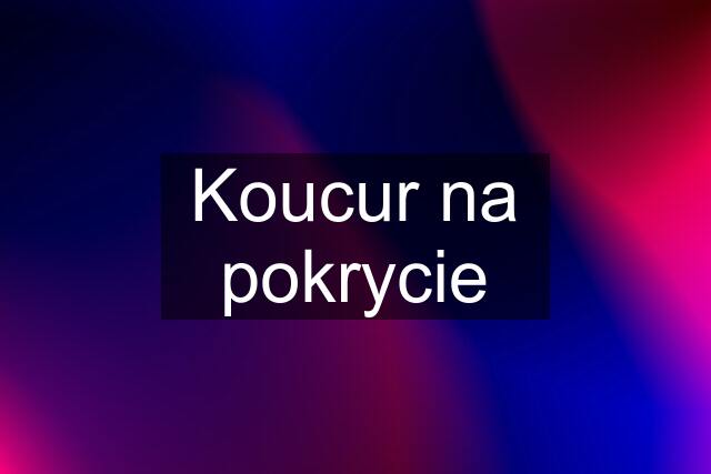 Koucur na pokrycie