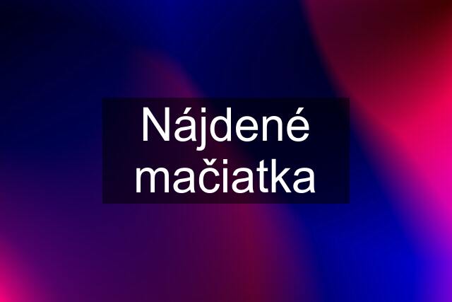 Nájdené mačiatka