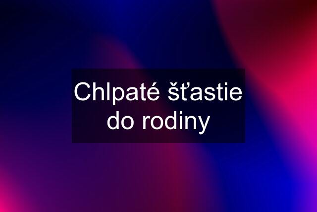 Chlpaté šťastie do rodiny