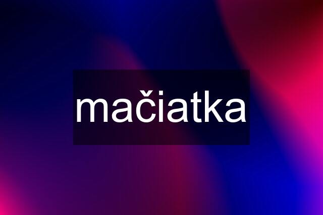 mačiatka