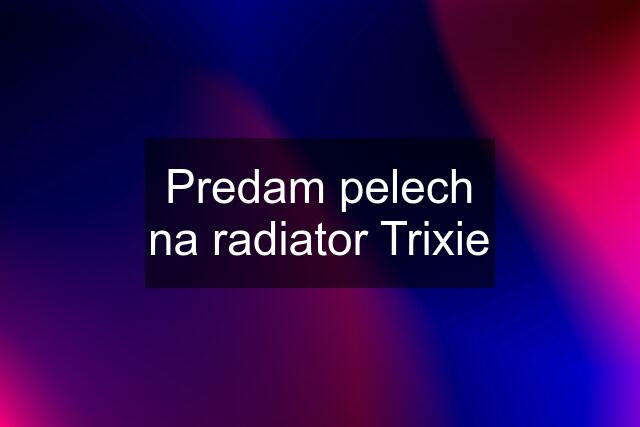 Predam pelech na radiator Trixie