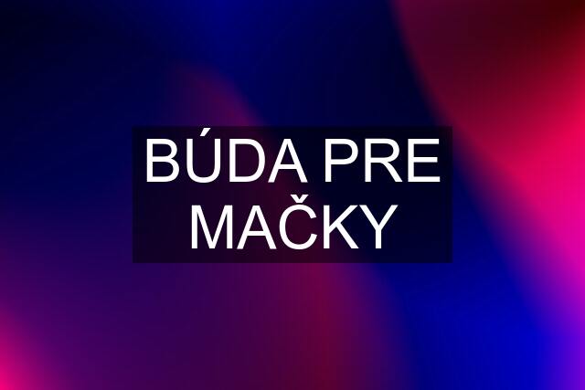 BÚDA PRE MAČKY